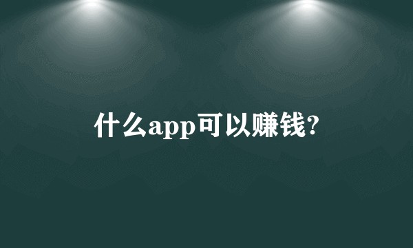 什么app可以赚钱?