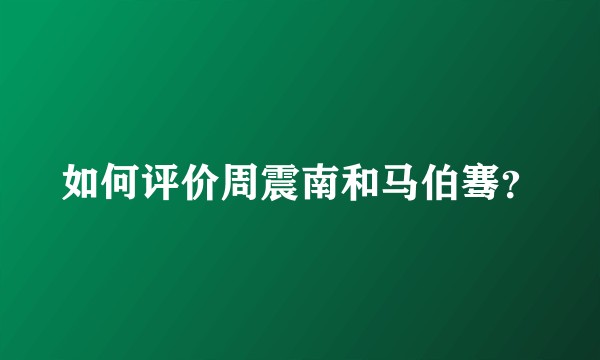 如何评价周震南和马伯骞？