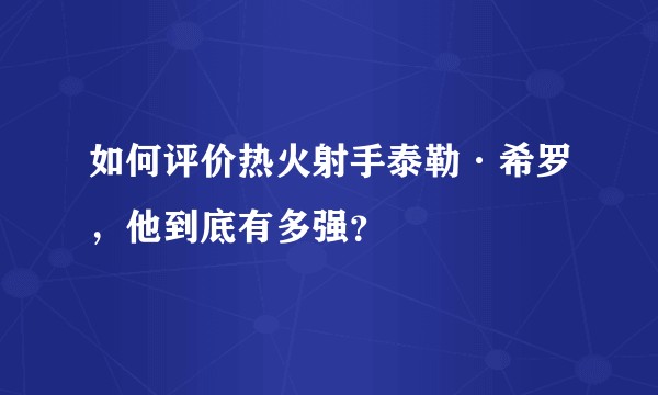 如何评价热火射手泰勒·希罗，他到底有多强？
