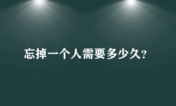 忘掉一个人需要多少久？