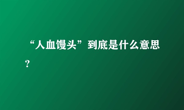 “人血馒头”到底是什么意思？