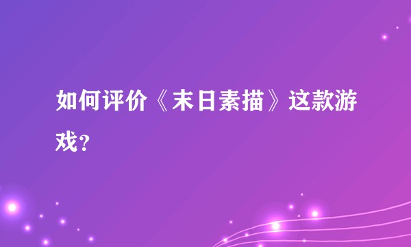 如何评价《末日素描》这款游戏？