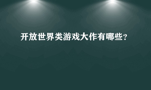 开放世界类游戏大作有哪些？