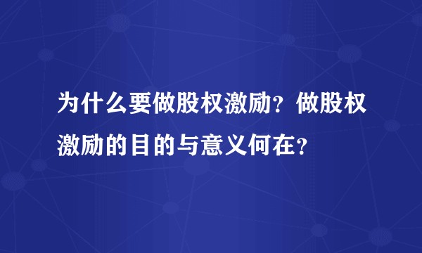 为什么要做股权激励？做股权激励的目的与意义何在？