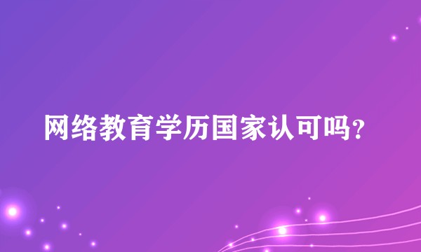 网络教育学历国家认可吗？
