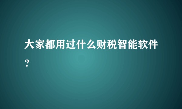 大家都用过什么财税智能软件？
