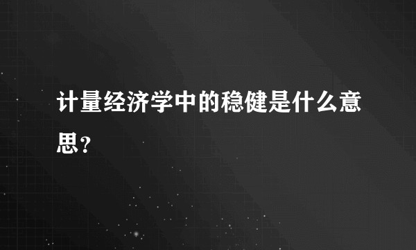 计量经济学中的稳健是什么意思？