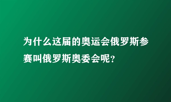 为什么这届的奥运会俄罗斯参赛叫俄罗斯奥委会呢?