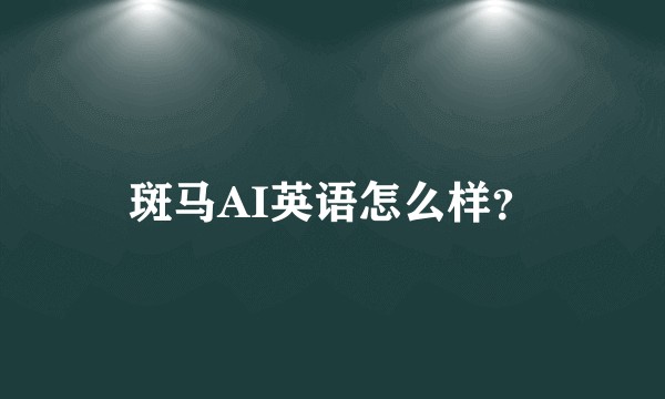 斑马AI英语怎么样？
