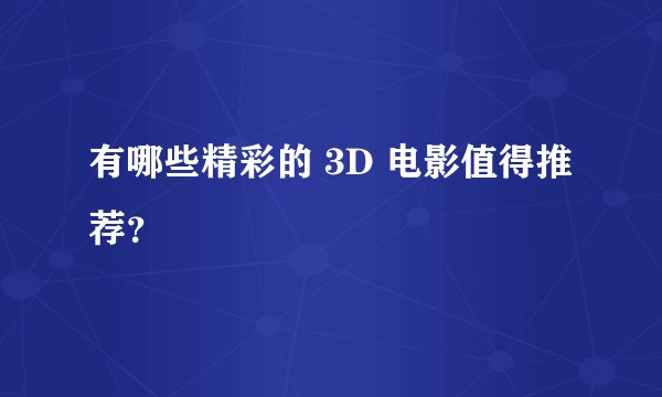 有哪些精彩的 3D 电影值得推荐？