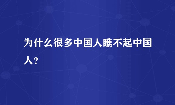 为什么很多中国人瞧不起中国人？