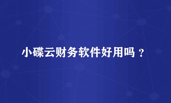 小碟云财务软件好用吗 ？