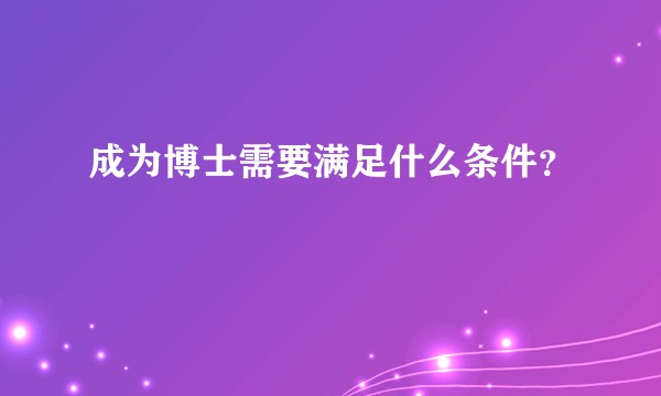 成为博士需要满足什么条件？