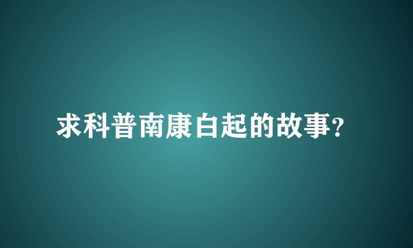 求科普南康白起的故事？