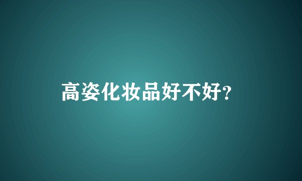 高姿化妆品好不好？
