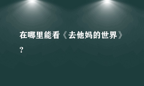 在哪里能看《去他妈的世界》?