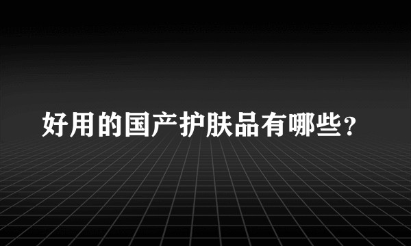 好用的国产护肤品有哪些？