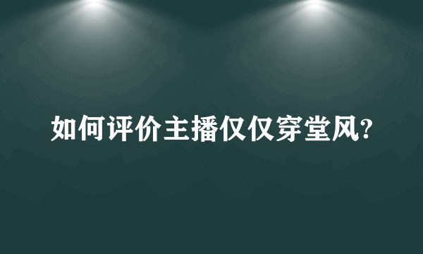 如何评价主播仅仅穿堂风?