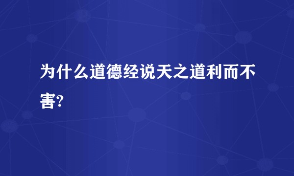 为什么道德经说天之道利而不害?