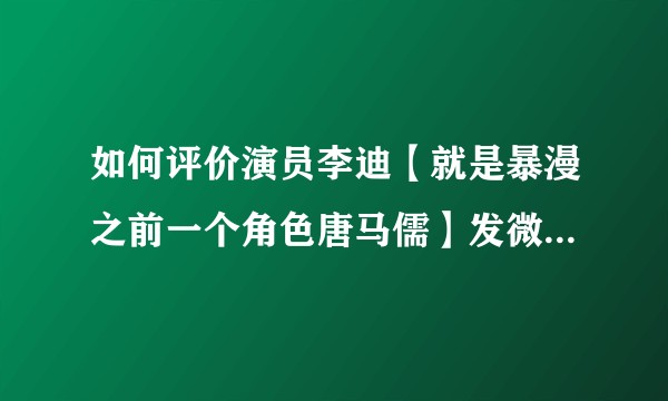 如何评价演员李迪【就是暴漫之前一个角色唐马儒】发微博讲述离职的起因始末？