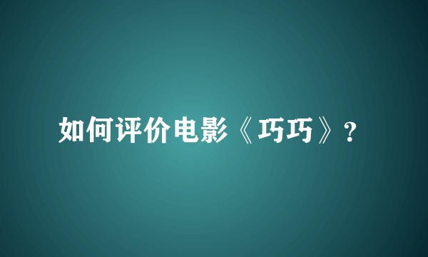 如何评价电影《巧巧》？