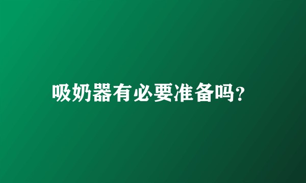 吸奶器有必要准备吗？