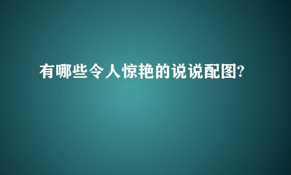 有哪些令人惊艳的说说配图?