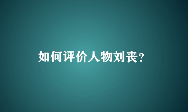 如何评价人物刘丧?