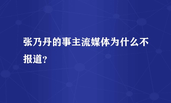 张乃丹的事主流媒体为什么不报道？