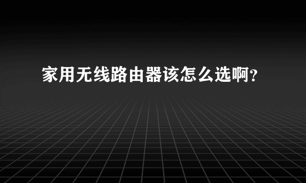 家用无线路由器该怎么选啊？