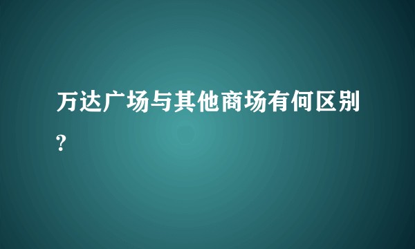 万达广场与其他商场有何区别?