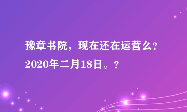 豫章书院，现在还在运营么？2020年二月18日。？