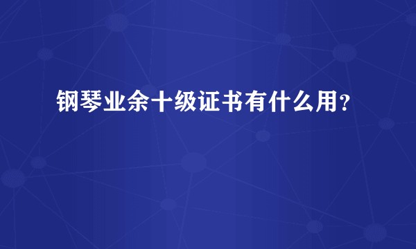 钢琴业余十级证书有什么用？