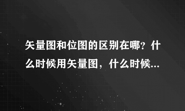 矢量图和位图的区别在哪？什么时候用矢量图，什么时候用位图？
