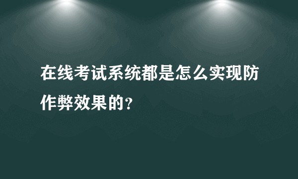 在线考试系统都是怎么实现防作弊效果的？