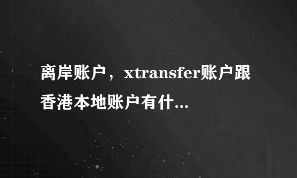 离岸账户，xtransfer账户跟香港本地账户有什么区别？