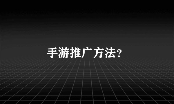 手游推广方法？