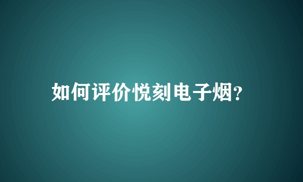如何评价悦刻电子烟？