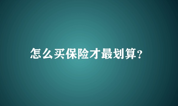 怎么买保险才最划算？