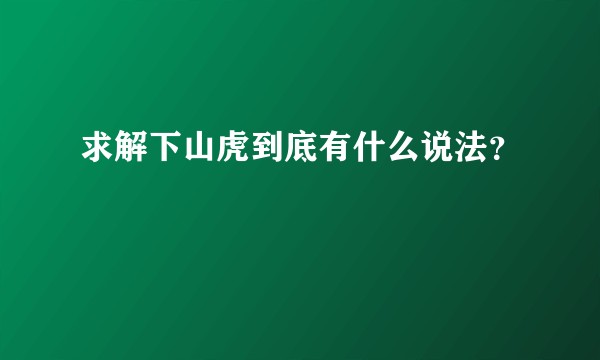 求解下山虎到底有什么说法？