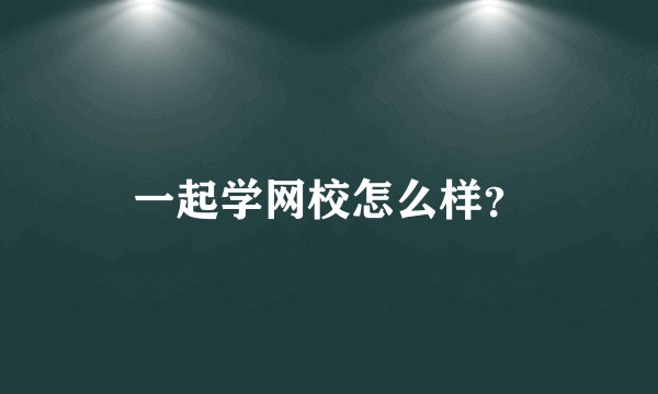 一起学网校怎么样？