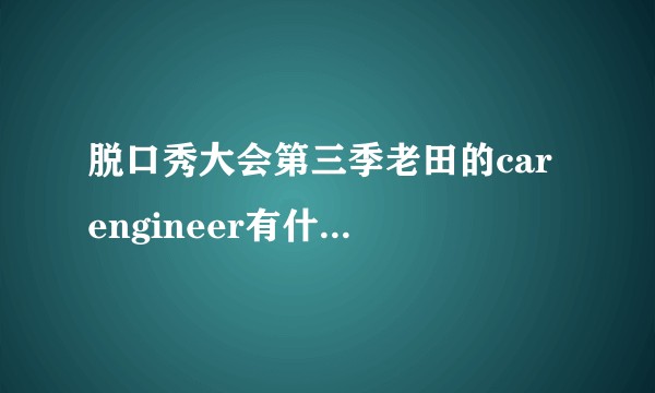 脱口秀大会第三季老田的car engineer有什么内涵吗？