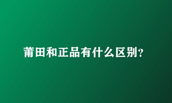 莆田和正品有什么区别?