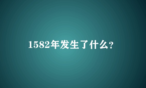 1582年发生了什么？