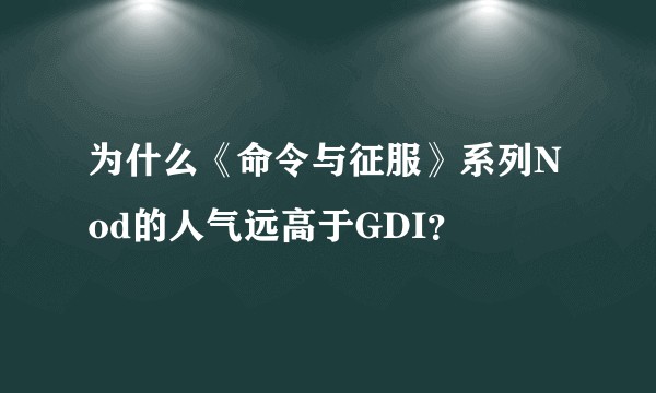 为什么《命令与征服》系列Nod的人气远高于GDI？