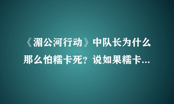 《湄公河行动》中队长为什么那么怕糯卡死？说如果糯卡死了，你最好打死我，然后自己看着办？