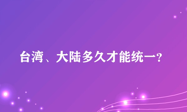 台湾、大陆多久才能统一？