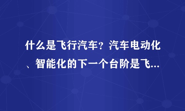 什么是飞行汽车？汽车电动化、智能化的下一个台阶是飞行汽车吗？