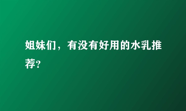 姐妹们，有没有好用的水乳推荐？