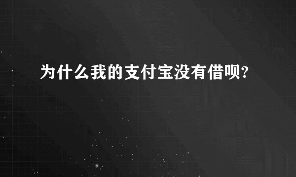 为什么我的支付宝没有借呗?